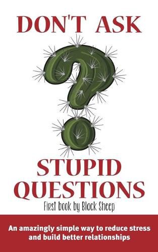 Cover image for Don't Ask Stupid Questions: An Amazingly Simple Way to Reduce Stress and Build Better Relationships