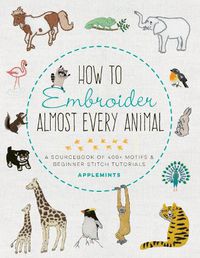 Cover image for How to Embroider Almost Every Animal: A Sourcebook of 400+ Motifs and Beginner Stitch Tutorials
