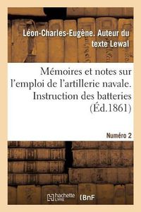 Cover image for Memoires Et Notes Sur l'Emploi de l'Artillerie Navale. Instruction Des Batteries. Numero 2: Instruction Pour Les Exercices, Les Manoeuvres Et Les Tirs Des Batteries Des Gaillards Des Vaisseaux