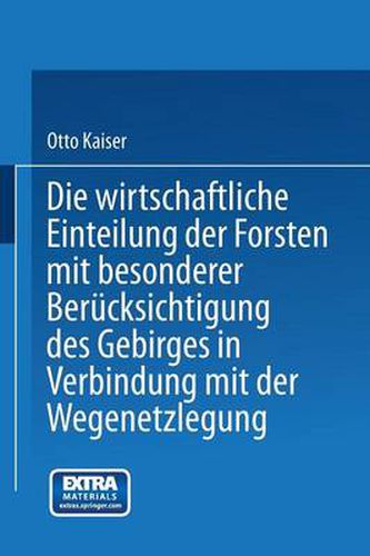 Cover image for Die Wirthschaftliche Einteilung Der Forsten Mit Besonderer Berucksichtigung Des Gebirges in Verbindung Mit Der Wegenetzlegung