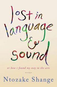 Cover image for Lost in Language & Sound: Or How I Found My Way to the Arts: Essays