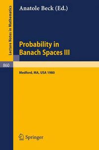 Cover image for Probability in Banach Spaces III: Proceedings of the Third International Conference on Probability in Banach Spaces, Held at Tufts University, Medford, USA, August 4-16, 1980