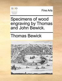 Cover image for Specimens of Wood Engraving by Thomas and John Bewick.