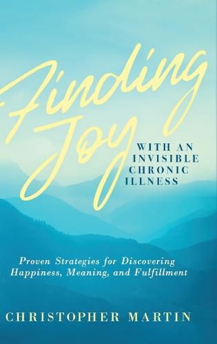 Cover image for Finding Joy with an Invisible Chronic Illness: Proven Strategies for Discovering Happiness, Meaning, and Fulfillment