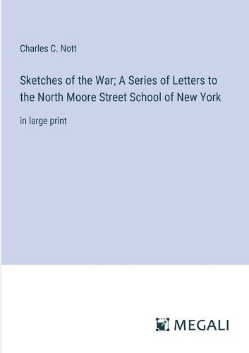 Cover image for Sketches of the War; A Series of Letters to the North Moore Street School of New York