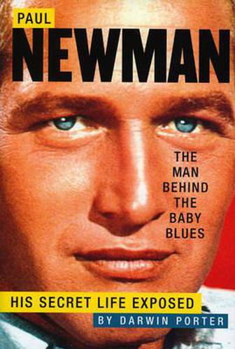 Paul Newman, The Man Behind The Baby Blues: His Secret Life Exposed