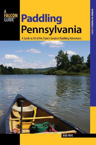 Cover image for Paddling Pennsylvania: A Guide to 50 of the State's Greatest Paddling Adventures