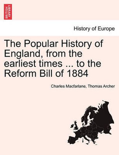 Cover image for The Popular History of England, from the Earliest Times ... to the Reform Bill of 1884