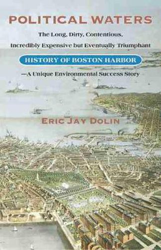 Cover image for Political Waters: The Long, Dirty, Contentious, Incredibly Expensive But Eventually Triumphant History of Boston Harbor - a Unique Environmental Success Story