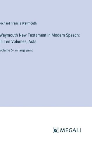 Cover image for Weymouth New Testament in Modern Speech; In Ten Volumes, Acts