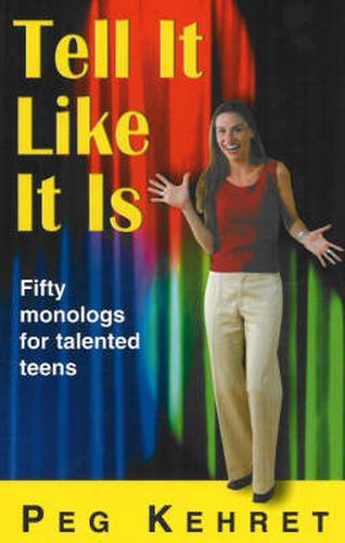 Cover image for Tell It Like It Is: Fifty Monologs For Talented Teens