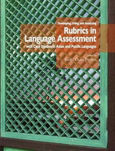 Cover image for Developing, Using, and Analyzing Rubrics in Language Assessment with Case Studies in Asian and Pacific Languages