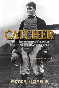 Cover image for Catcher: How the Man Behind the Plate Became an American Folk Hero