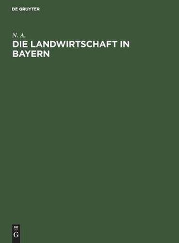 Cover image for Die Landwirtschaft in Bayern: Denkschrift, Nach Amtlichen Quellen Bearbeitet