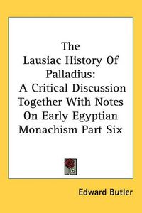 Cover image for The Lausiac History Of Palladius: A Critical Discussion Together With Notes On Early Egyptian Monachism Part Six