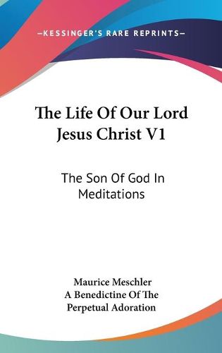 The Life of Our Lord Jesus Christ V1: The Son of God in Meditations