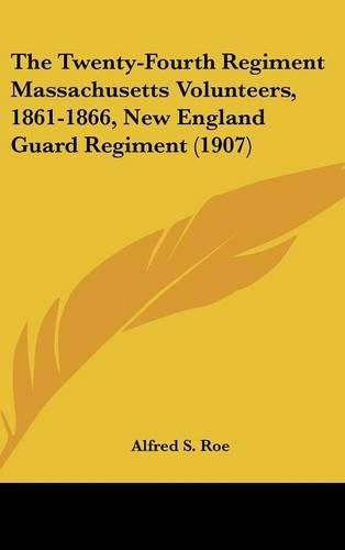 Cover image for The Twenty-Fourth Regiment Massachusetts Volunteers, 1861-1866, New England Guard Regiment (1907)