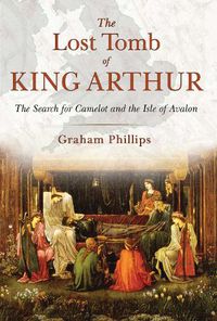 Cover image for The Lost Tomb of King Arthur: The Search for Camelot and the Isle of Avalon