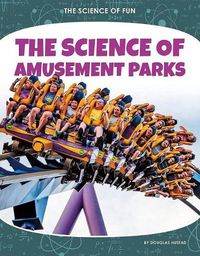 Cover image for Science of Fun: The Science of Amusement Parks