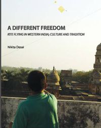 Cover image for A Different Freedom: Kite Flying in Western India; Culture and Tradition