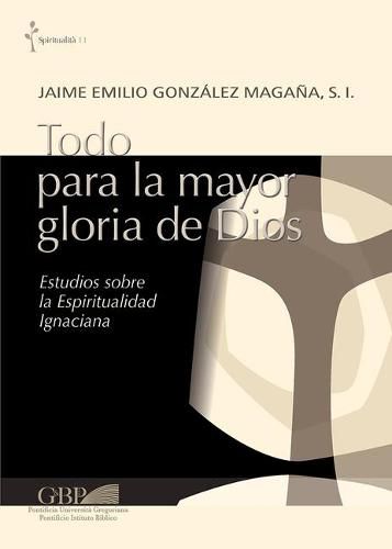 Cover image for Todo Para La Mayor Gloria de Dios: Estudios Sobre La Espiritualidad Ignaciana