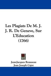 Cover image for Les Plagiats De M. J. J. R. De Geneve, Sur L'Education (1766)