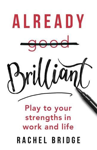 Already Brilliant: Play to Your Strengths in Work and Life