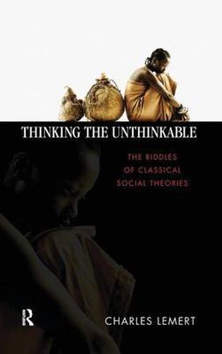 Cover image for Thinking the Unthinkable: The Riddles of Classical Social Theories