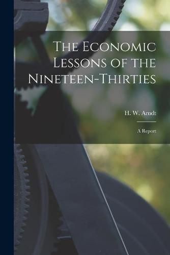 Cover image for The Economic Lessons of the Nineteen-thirties: a Report