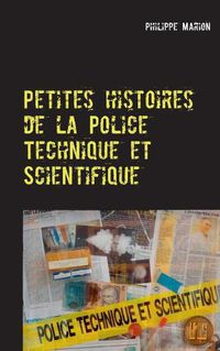 Cover image for Petites histoires de la Police Technique et Scientifique: Aux origines des experts