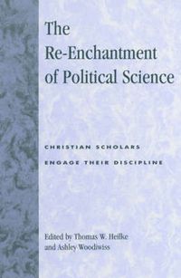 Cover image for The Re-Enchantment of Political Science: Christian Scholars Engage Their Discipline