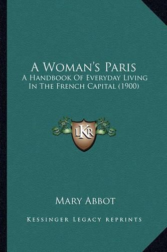 Cover image for A Woman's Paris: A Handbook of Everyday Living in the French Capital (1900)