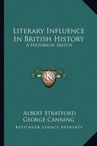 Cover image for Literary Influence in British History: A Historical Sketch