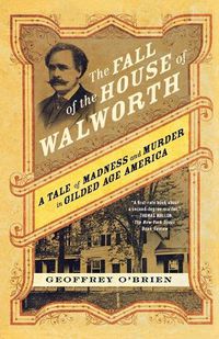 Cover image for The Fall of the House of Walworth: A Tale of Madness and Murder in Gilded Age America