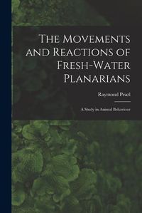 Cover image for The Movements and Reactions of Fresh-water Planarians