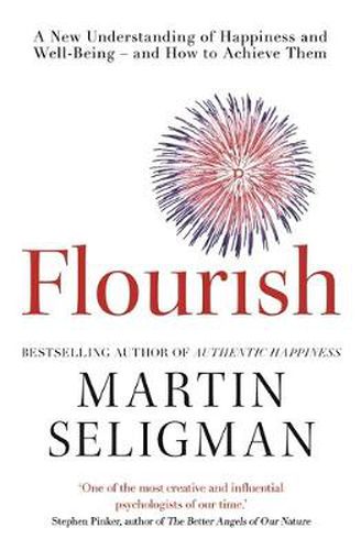 Flourish: A New Understanding of Happiness and Wellbeing: The practical guide to using positive psychology to make you happier and healthier