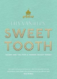 Cover image for Lily Vanilli's Sweet Tooth: Recipes and Tips from a Modern Artisan Bakery