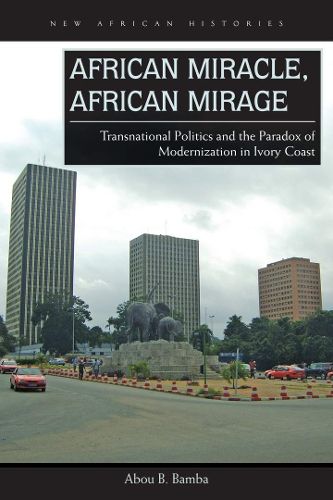 Cover image for African Miracle, African Mirage: Transnational Politics and the Paradox of Modernization in Ivory Coast