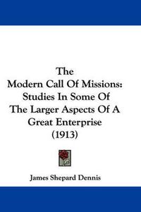 Cover image for The Modern Call of Missions: Studies in Some of the Larger Aspects of a Great Enterprise (1913)