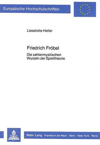 Cover image for Friedrich Froebel: Die Zahlenmystischen Wurzeln Der Spieltheorie