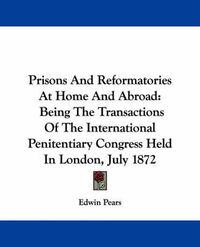 Cover image for Prisons and Reformatories at Home and Abroad: Being the Transactions of the International Penitentiary Congress Held in London, July 1872
