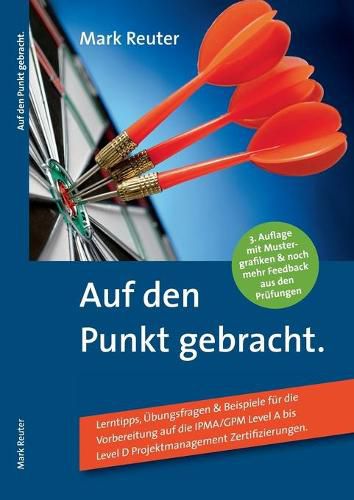 Cover image for Auf den Punkt gebracht.: Lerntipps, UEbungsfragen & Beispiele fur die Vorbereitung auf die IPMA/GPM Level A bis Level D Projektmanagement-Zertifizierungen