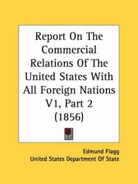 Cover image for Report on the Commercial Relations of the United States with All Foreign Nations V1, Part 2 (1856)