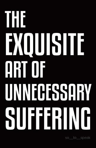 Cover image for The Exquisite Art of Unnecessary Suffering