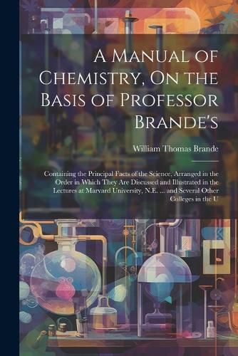 Cover image for A Manual of Chemistry, On the Basis of Professor Brande's