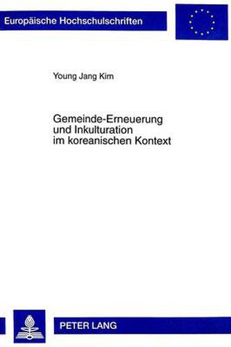 Cover image for Gemeinde-Erneuerung und Inkulturation im koreanischen Kontext: Untersuchung zur Rolle der Laien und der kirchlichen  Ban-Gemeinde  in der katholischen Kirche Koreas