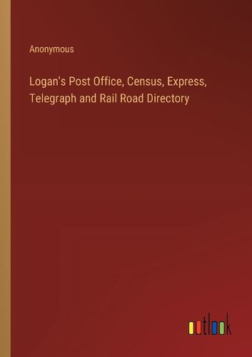 Logan's Post Office, Census, Express, Telegraph and Rail Road Directory