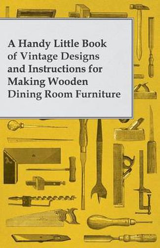 Cover image for A Handy Little Book of Vintage Designs and Instructions for Making Wooden Dining Room Furniture