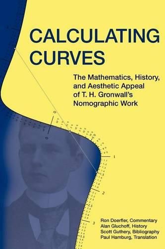 Cover image for Calculating Curves: The Mathematics, History, and Aesthetic Appeal of T. H. Gronwall's Nomographic Work