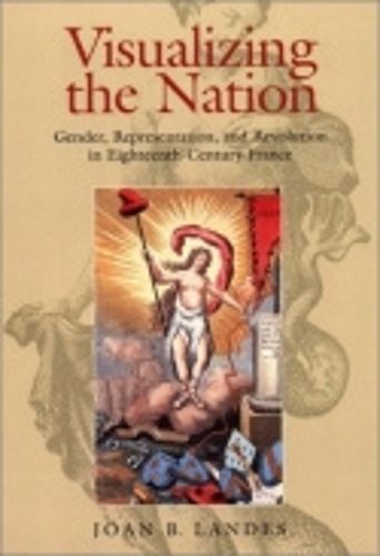 Cover image for Visualizing the Nation: Gender, Representation, and Revolution in Eighteenth-Century France